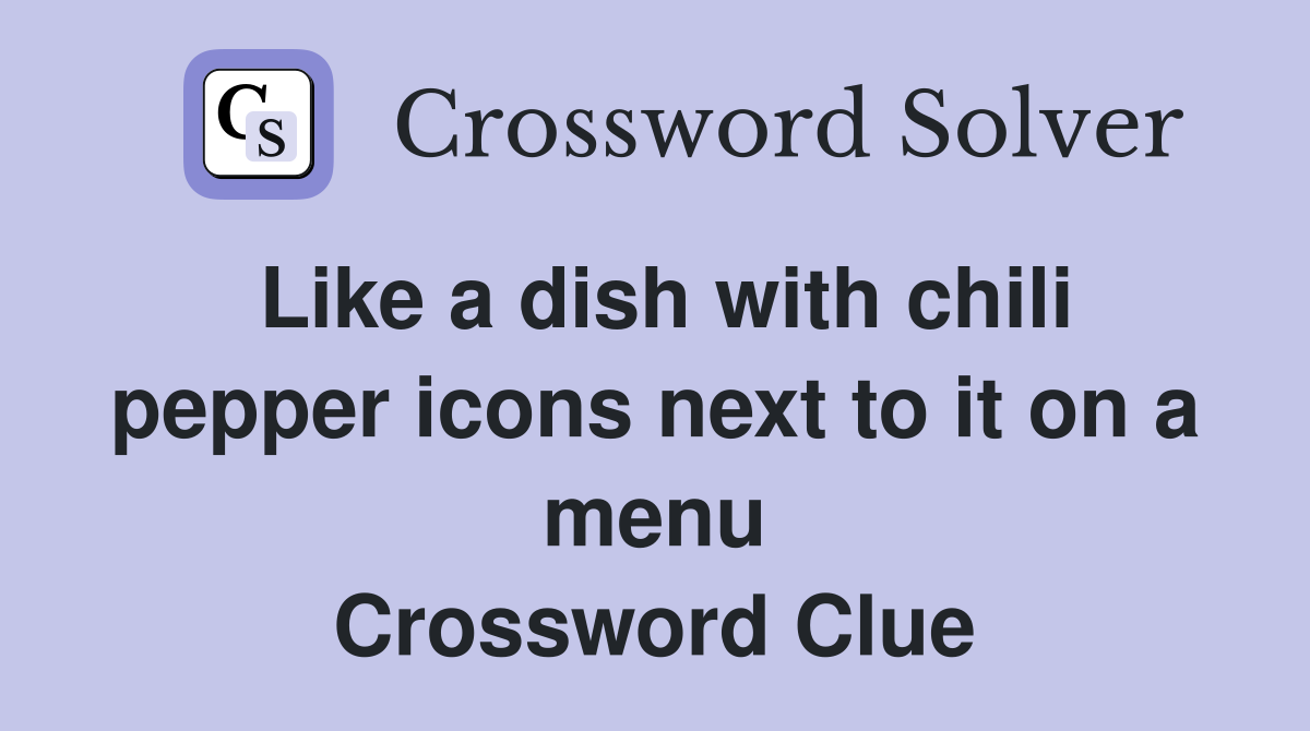 Like a dish with chili pepper icons next to it on a menu Crossword Clue