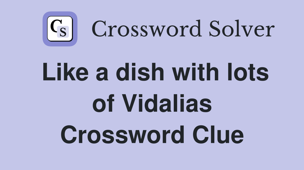 Like a dish with lots of Vidalias Crossword Clue