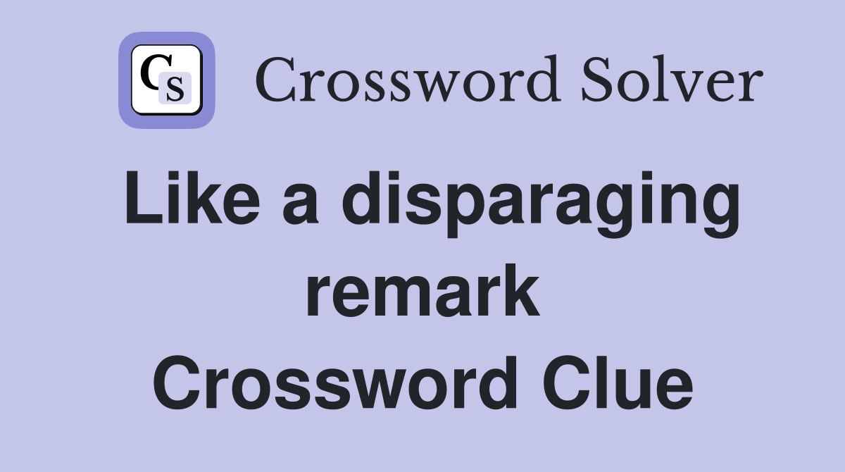 Like a disparaging remark Crossword Clue