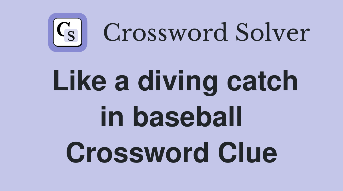 Like a diving catch in baseball Crossword Clue