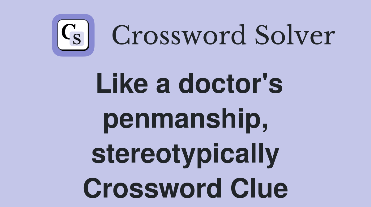 Like a doctor's penmanship, stereotypically Crossword Clue