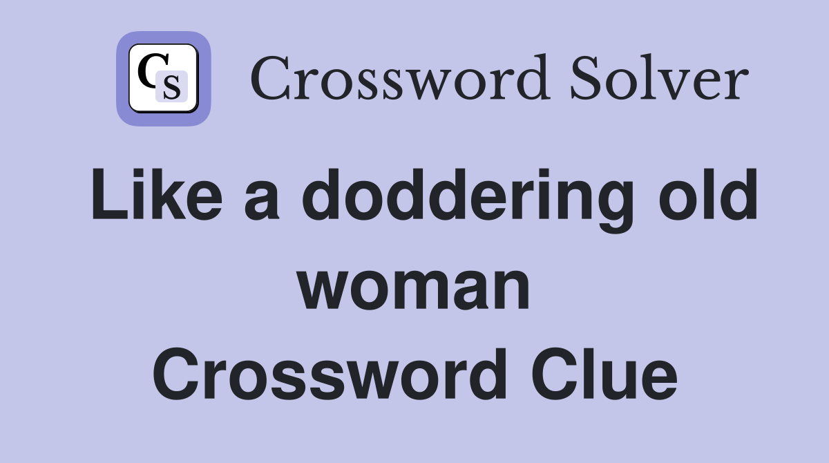 Like a doddering old woman Crossword Clue
