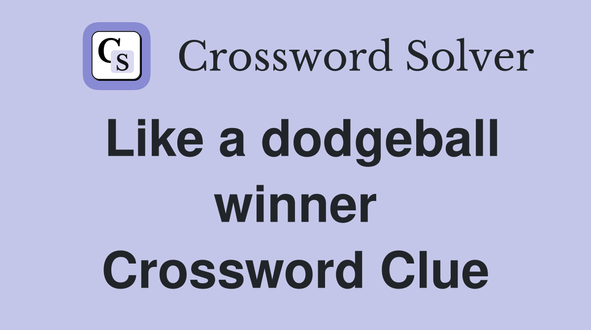 Like a dodgeball winner Crossword Clue