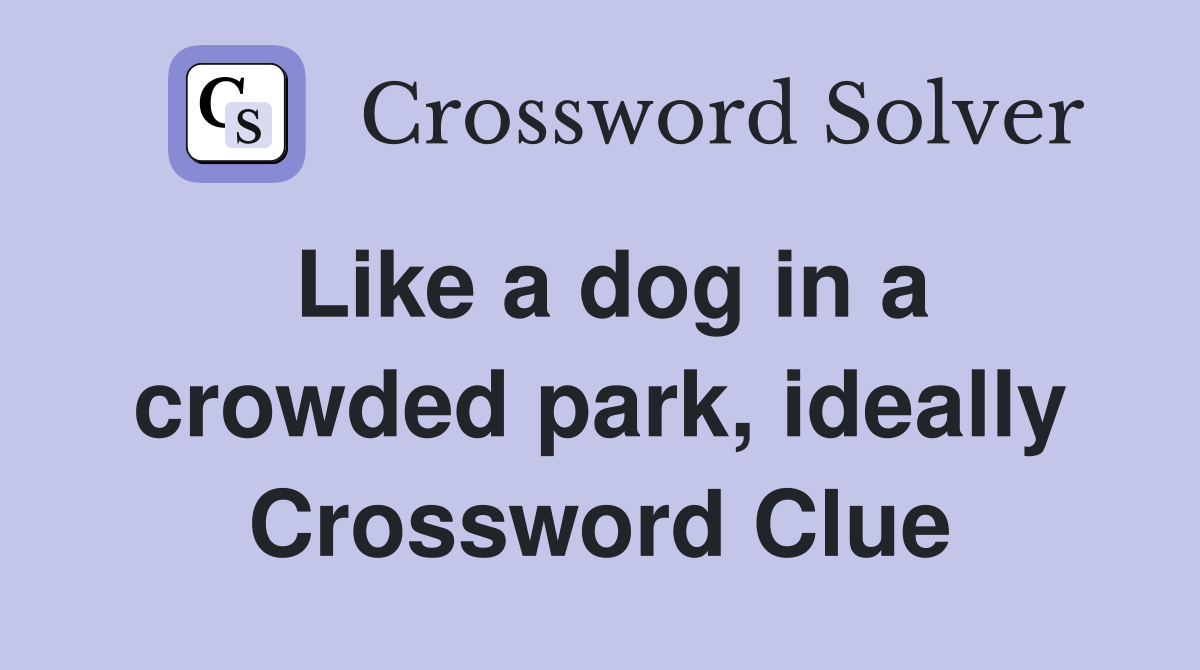 Like a dog in a crowded park, ideally Crossword Clue