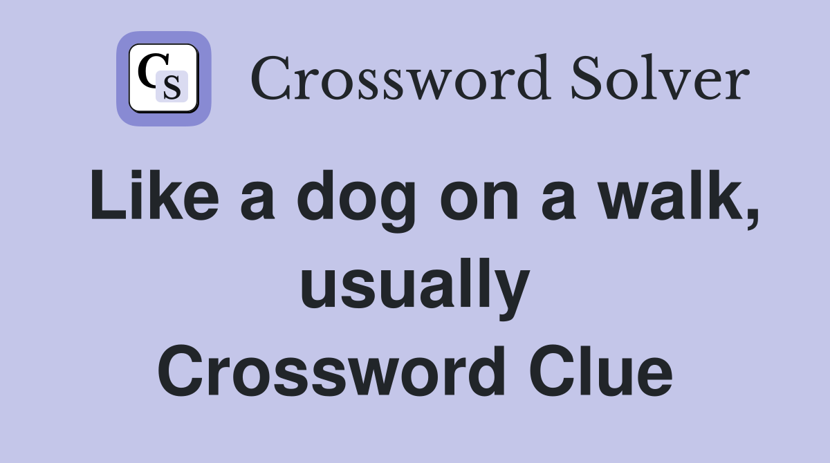 Like a dog on a walk, usually Crossword Clue
