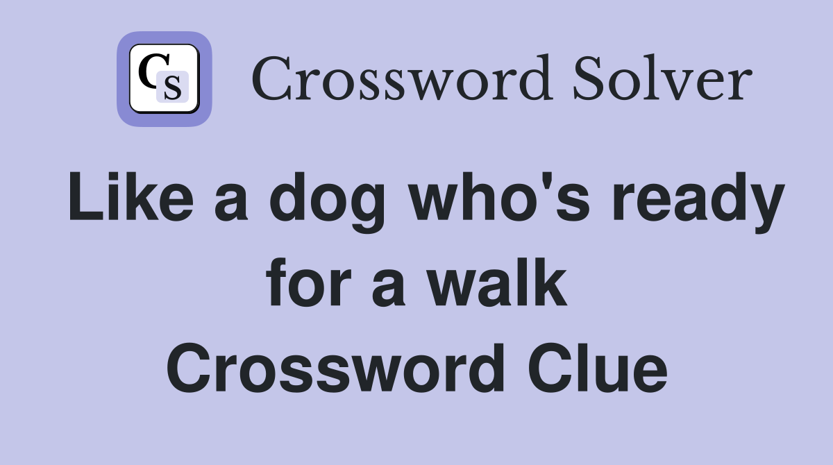Like a dog who's ready for a walk Crossword Clue
