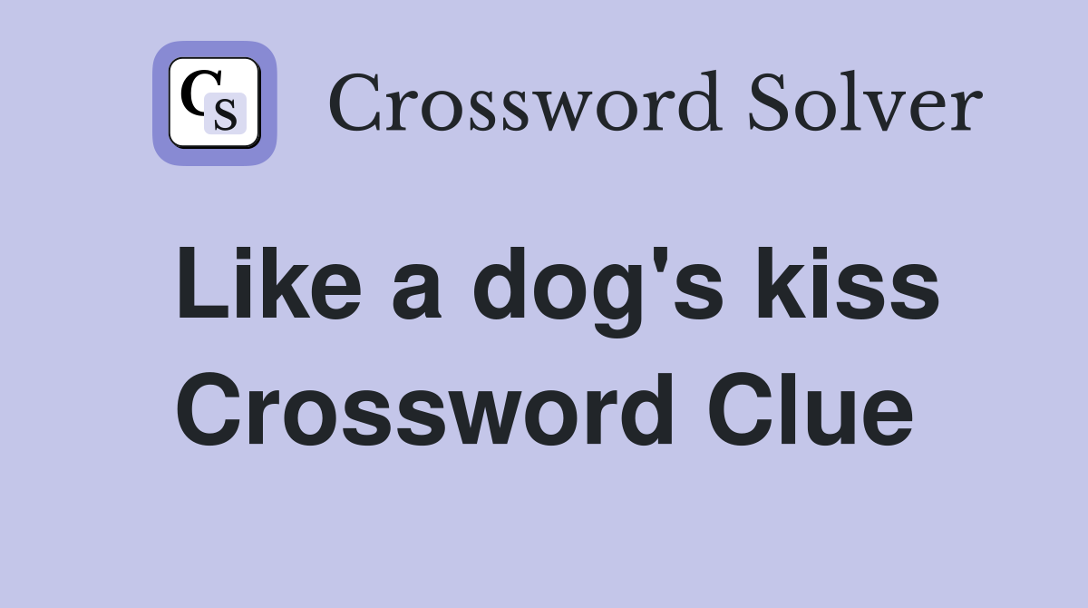 Like a dog's kiss Crossword Clue