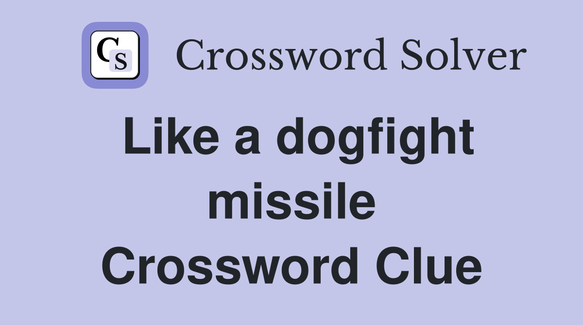 Like a dogfight missile Crossword Clue