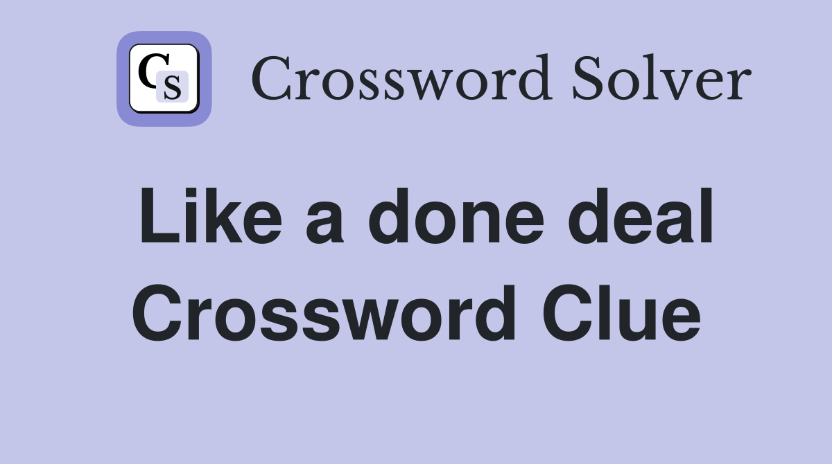 Like a done deal Crossword Clue