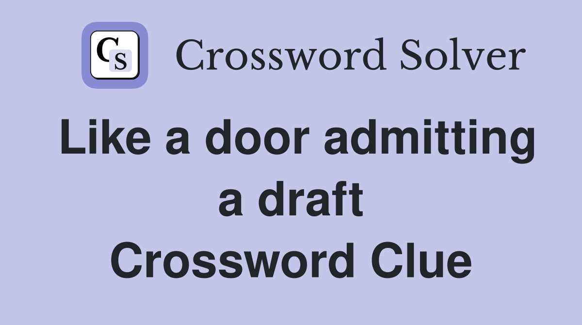 Like a door admitting a draft Crossword Clue