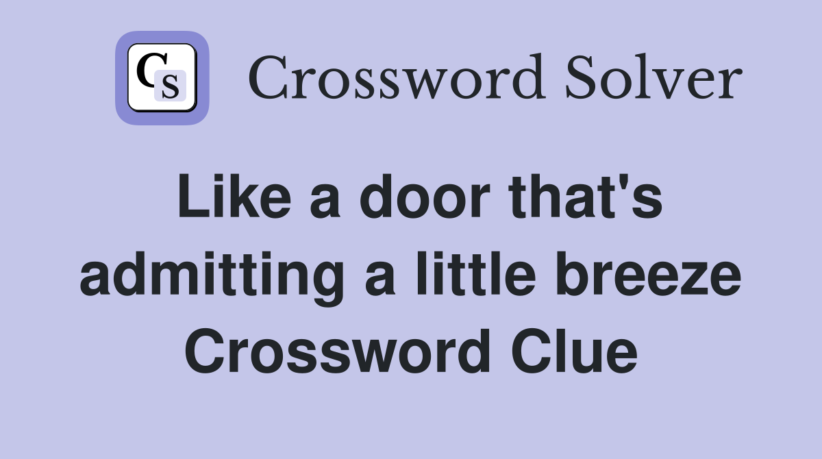Like a door that's admitting a little breeze Crossword Clue