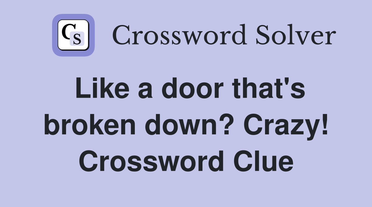 Like a door that's broken down? Crazy! Crossword Clue