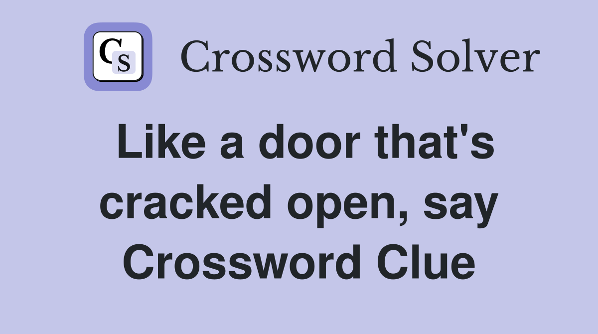 Like a door that's cracked open, say Crossword Clue