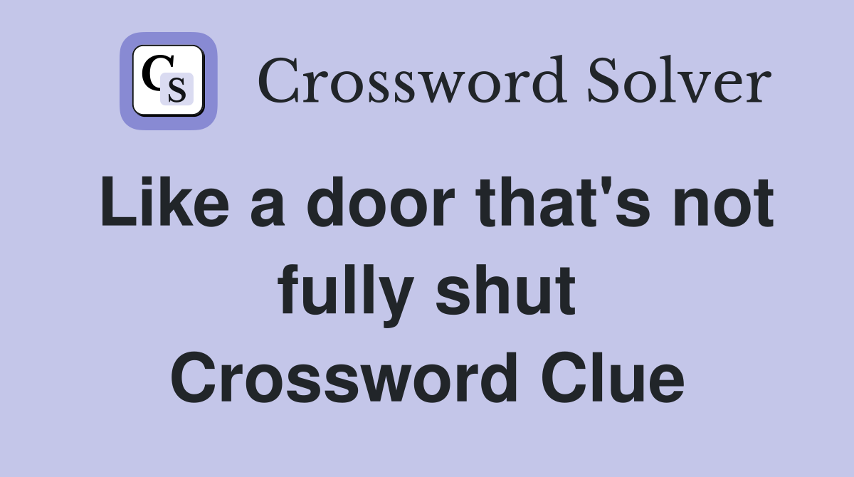 Like a door that's not fully shut Crossword Clue