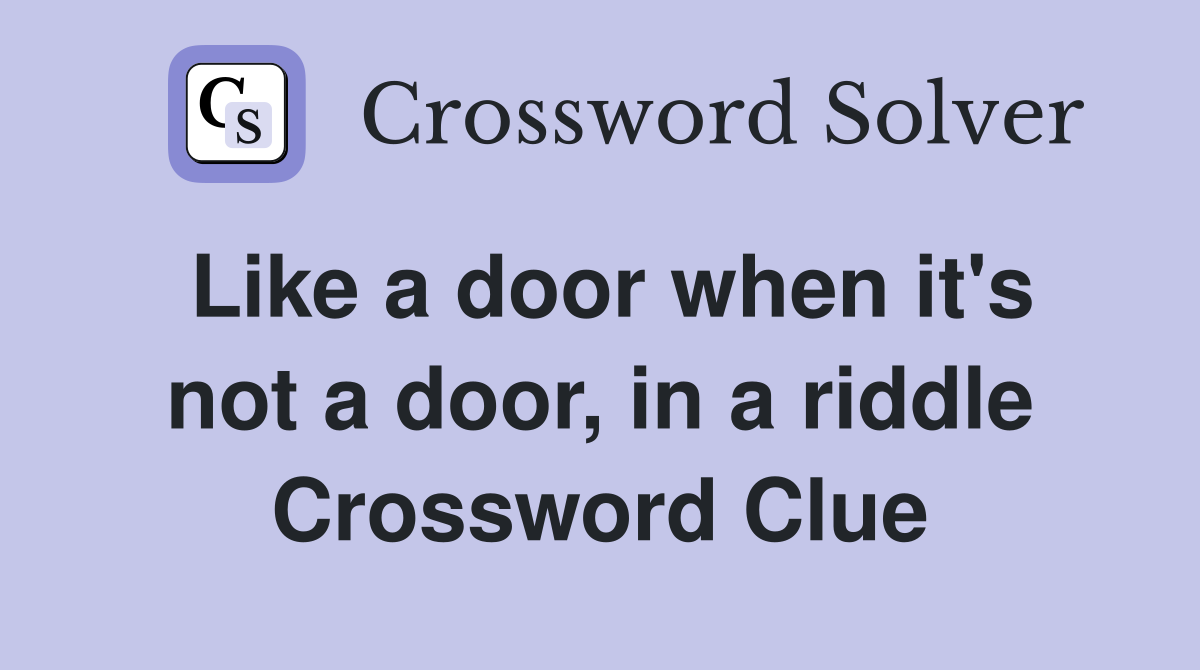 Like a door when it's not a door, in a riddle Crossword Clue