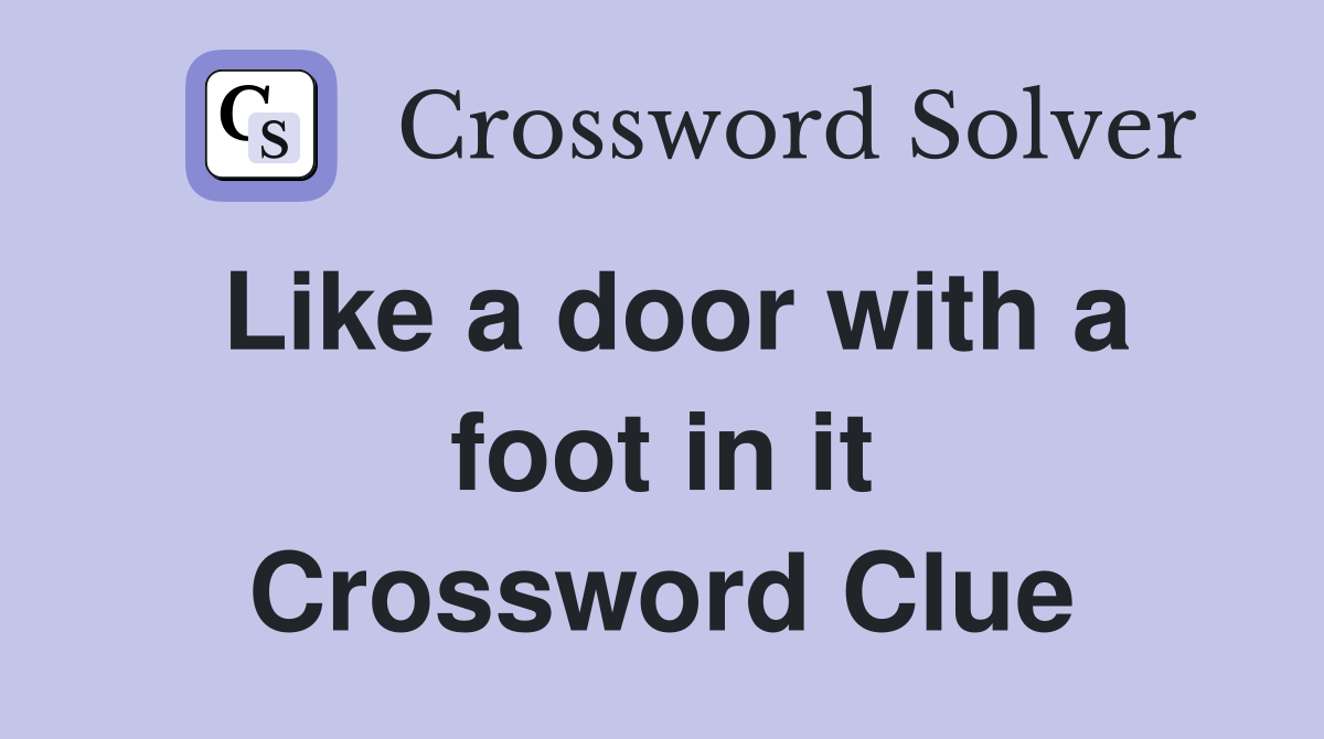 Like a door with a foot in it Crossword Clue