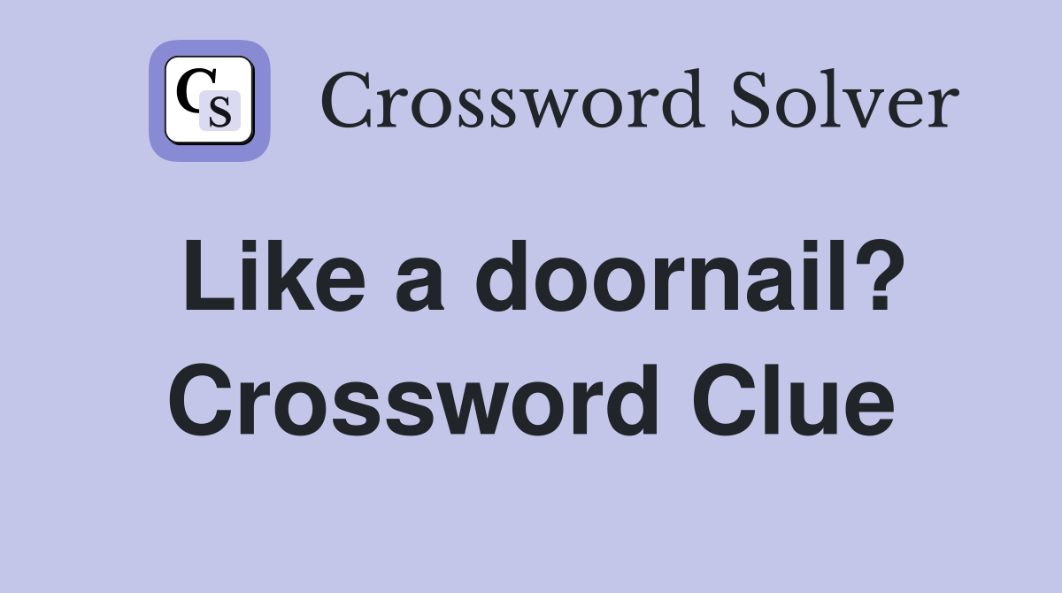 Like a doornail? Crossword Clue