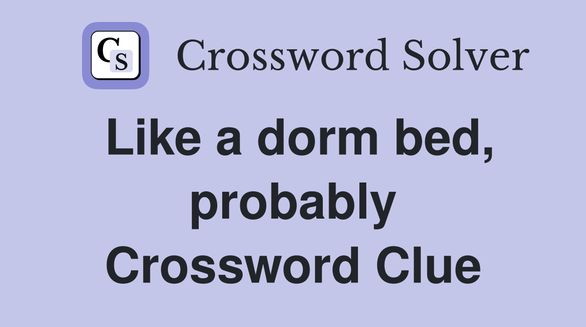 Like a dorm bed, probably Crossword Clue
