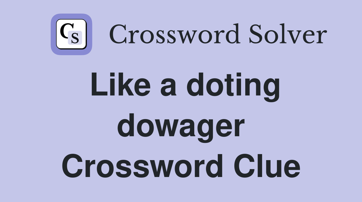 Like a doting dowager Crossword Clue