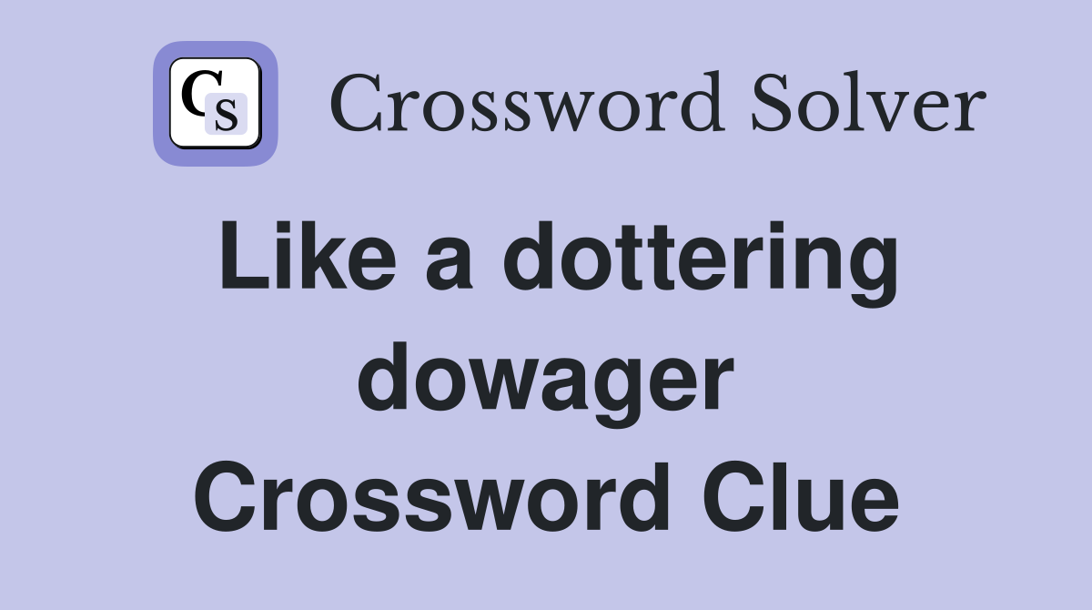 Like a dottering dowager Crossword Clue