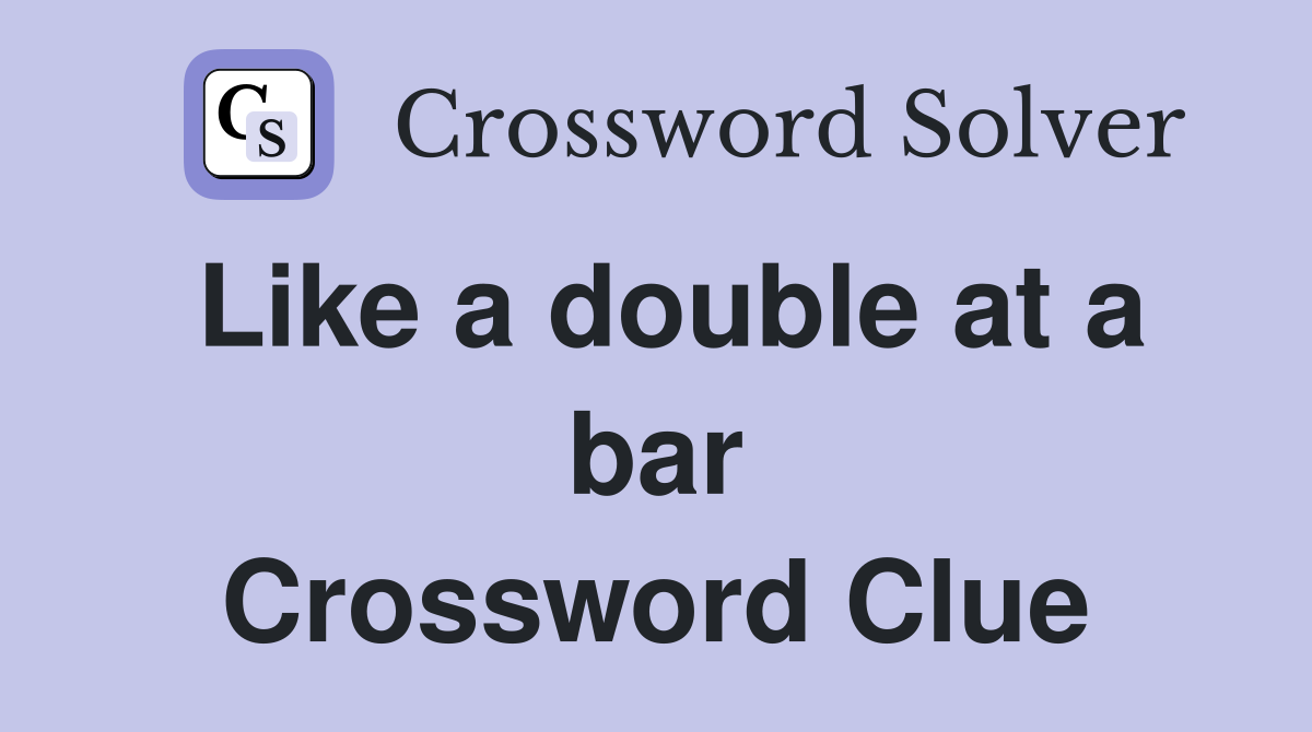 Like a double at a bar Crossword Clue