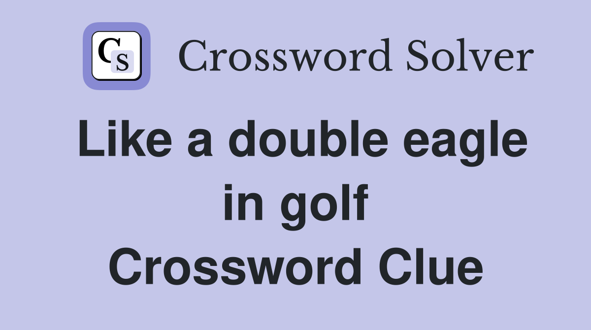Like a double eagle in golf Crossword Clue