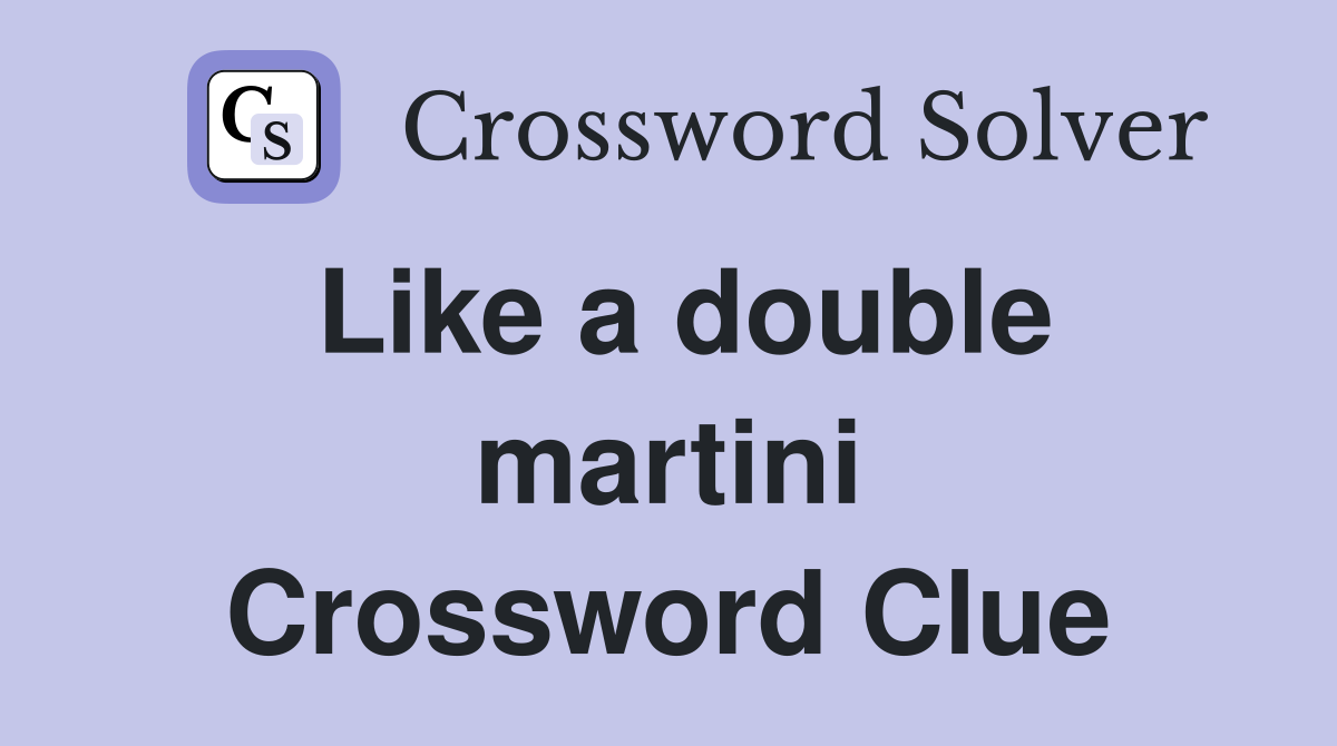Like a double martini Crossword Clue