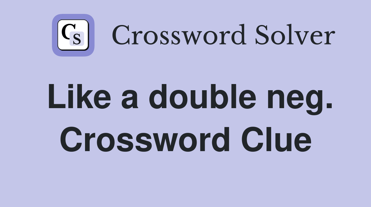 Like a double neg. Crossword Clue