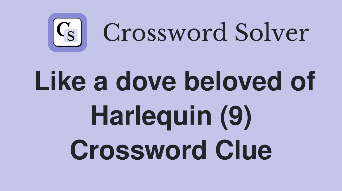 Like a dove beloved of Harlequin (9) Crossword Clue
