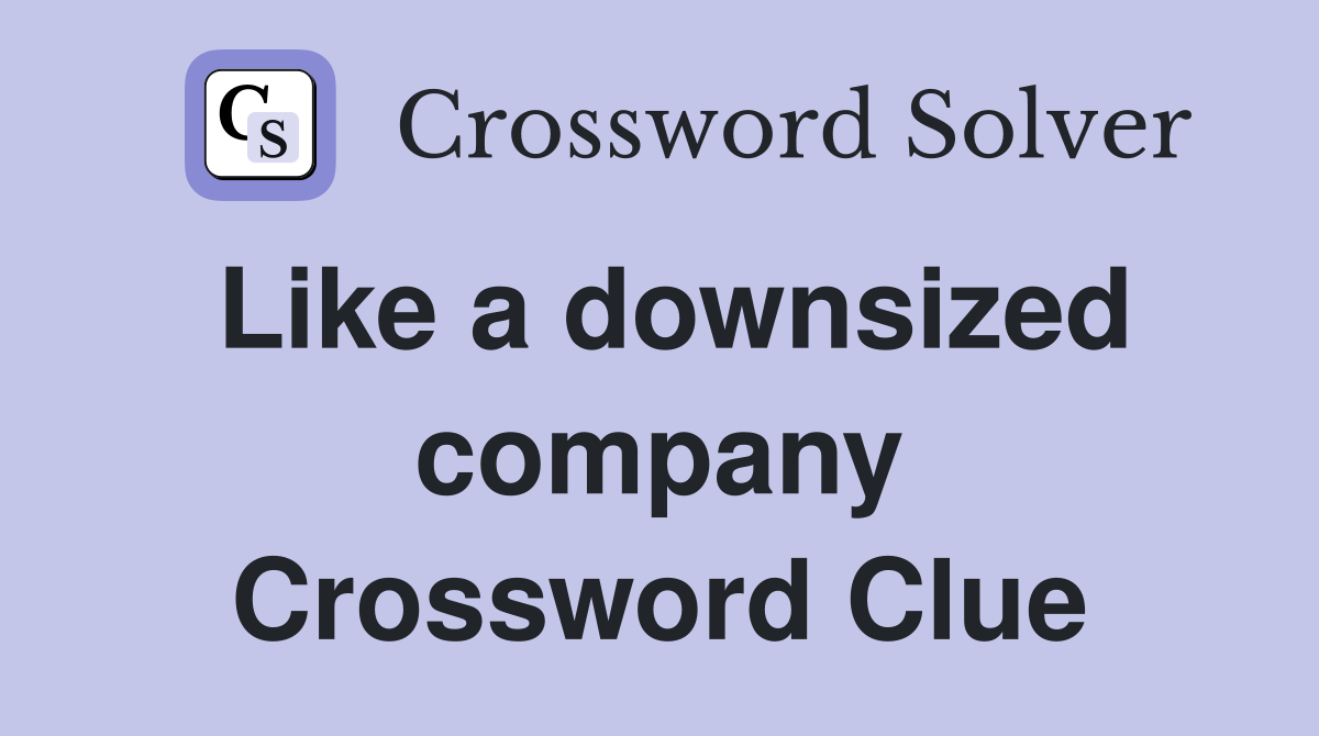 Like a downsized company Crossword Clue