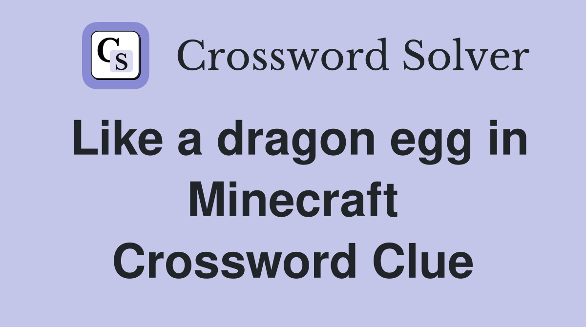 Like a dragon egg in Minecraft Crossword Clue