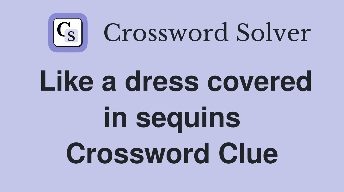 Like a dress covered in sequins Crossword Clue