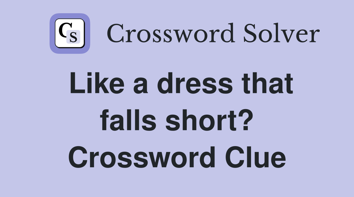 Like a dress that falls short? Crossword Clue
