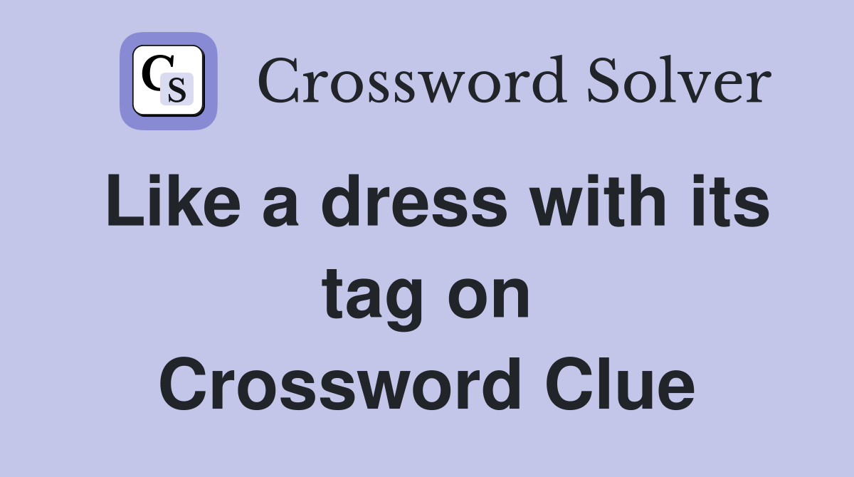 Like a dress with its tag on Crossword Clue