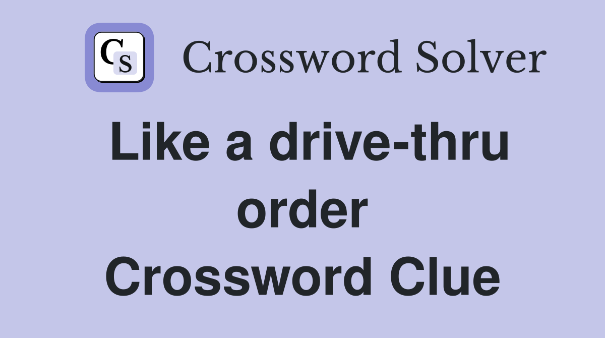 Like a drive-thru order Crossword Clue
