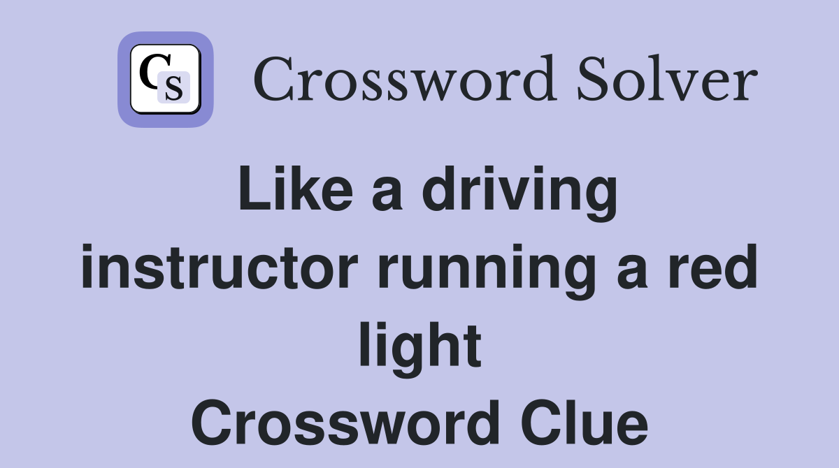 Like a driving instructor running a red light Crossword Clue