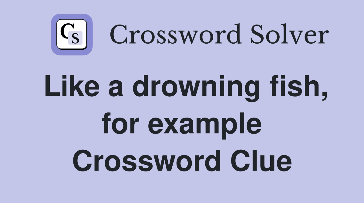 Like a drowning fish, for example Crossword Clue