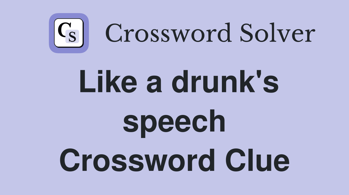 Like a drunk's speech Crossword Clue