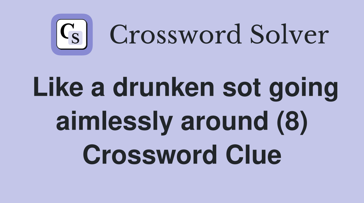 Like a drunken sot going aimlessly around (8) Crossword Clue