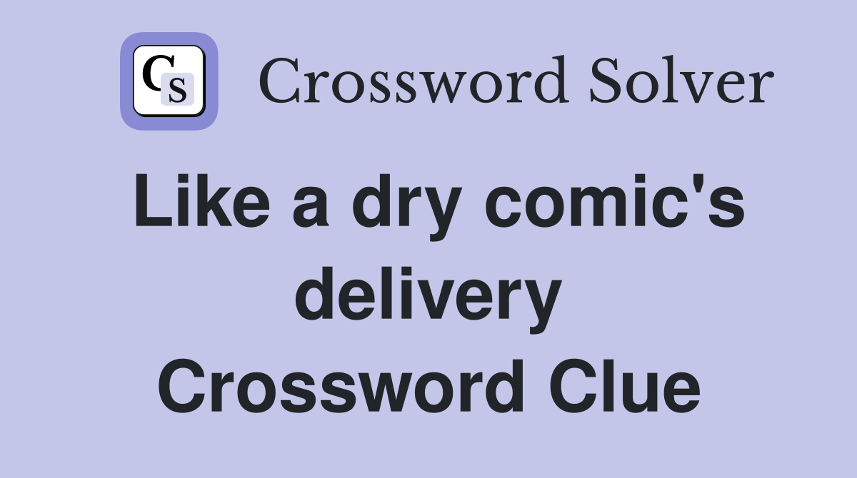 Like a dry comic's delivery Crossword Clue
