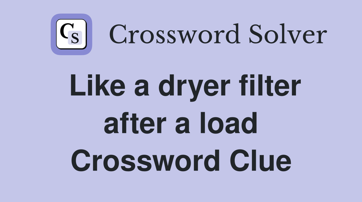 Like a dryer filter after a load Crossword Clue