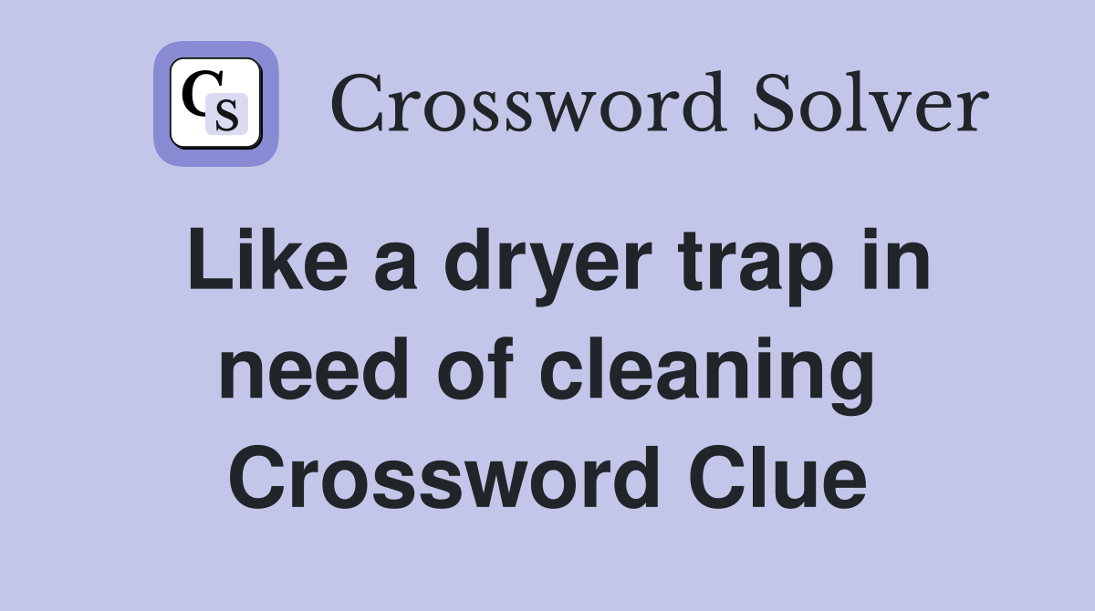 Like a dryer trap in need of cleaning Crossword Clue