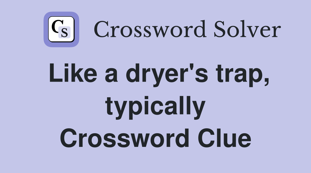 Like a dryer's trap, typically Crossword Clue