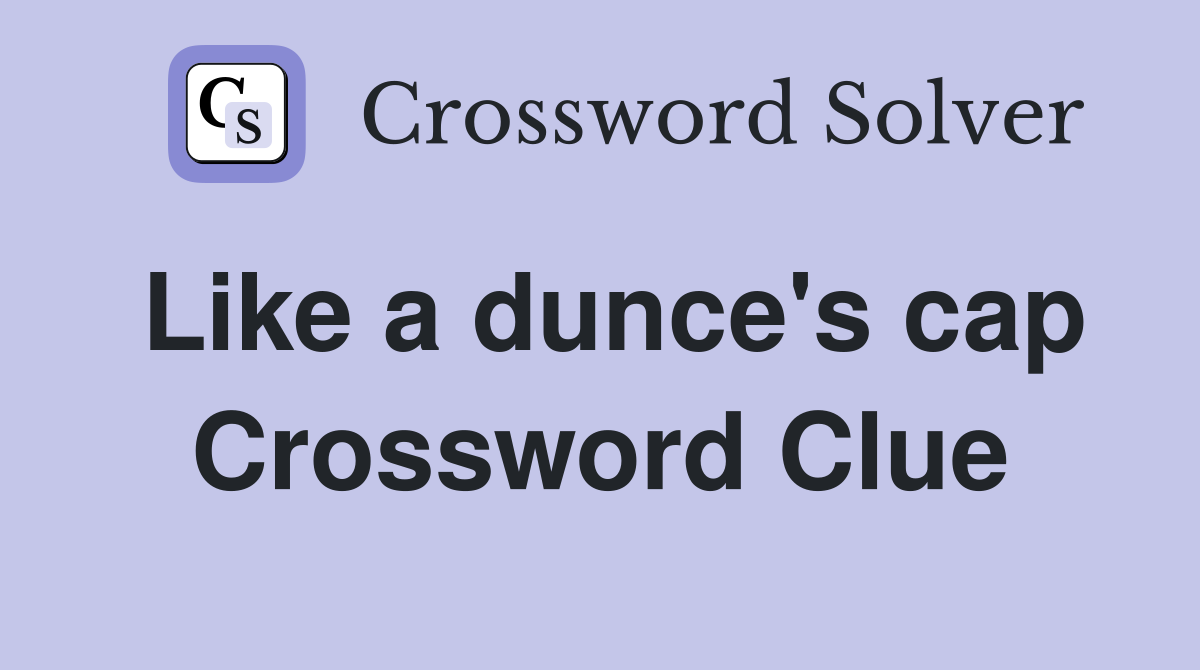Like a dunce's cap Crossword Clue