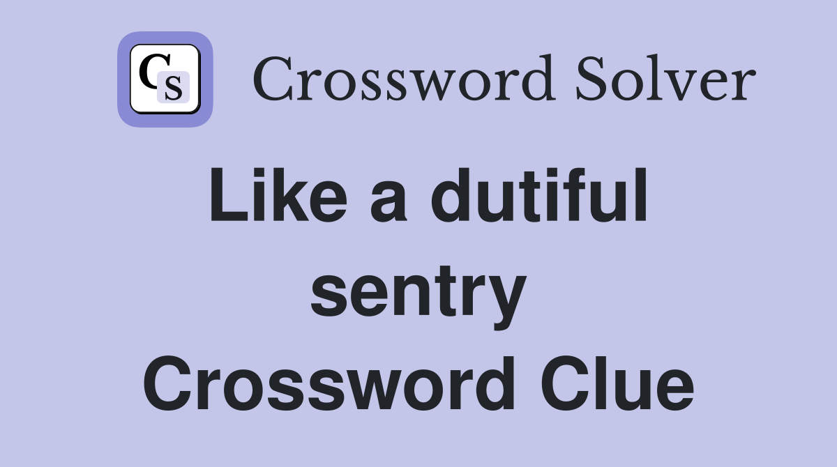 Like a dutiful sentry Crossword Clue