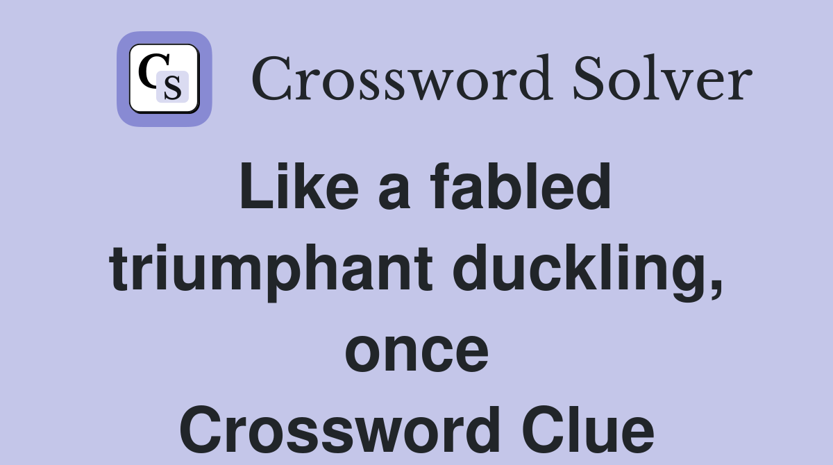 Like a fabled triumphant duckling, once Crossword Clue