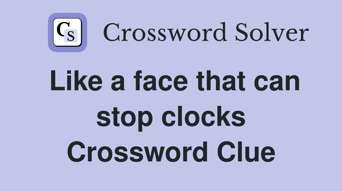 Like a face that can stop clocks Crossword Clue