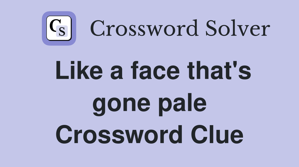 Like a face that's gone pale Crossword Clue