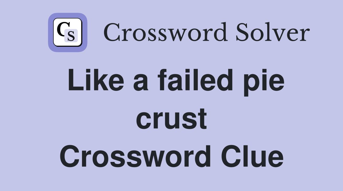 Like a failed pie crust Crossword Clue