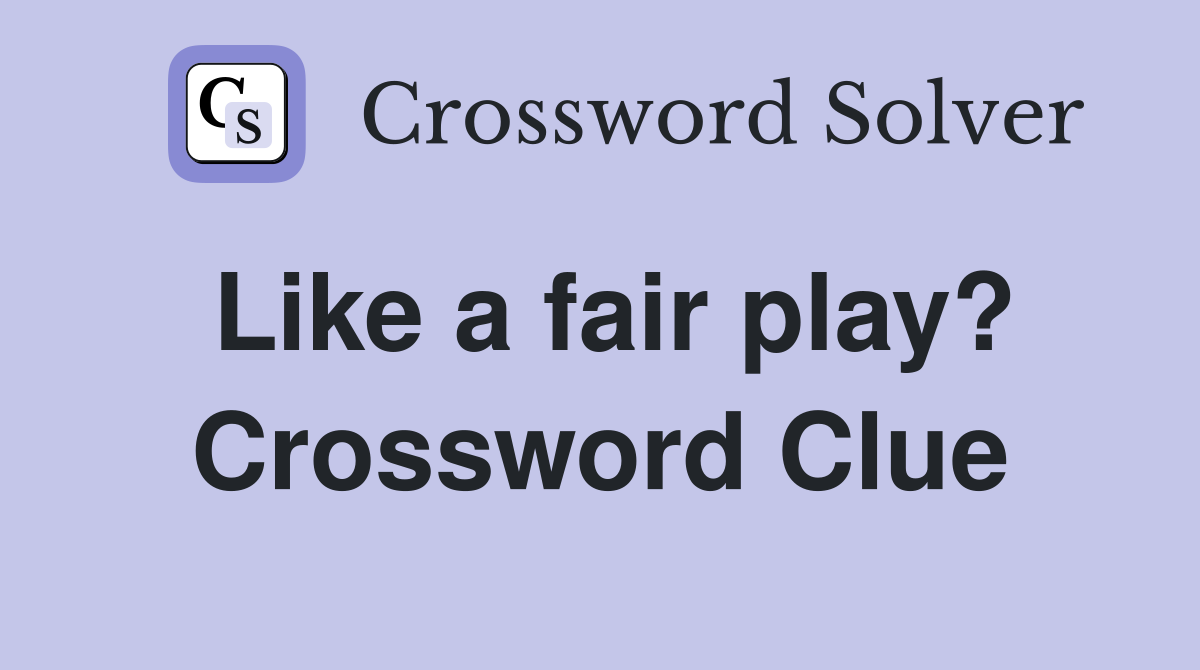 Like a fair play? Crossword Clue